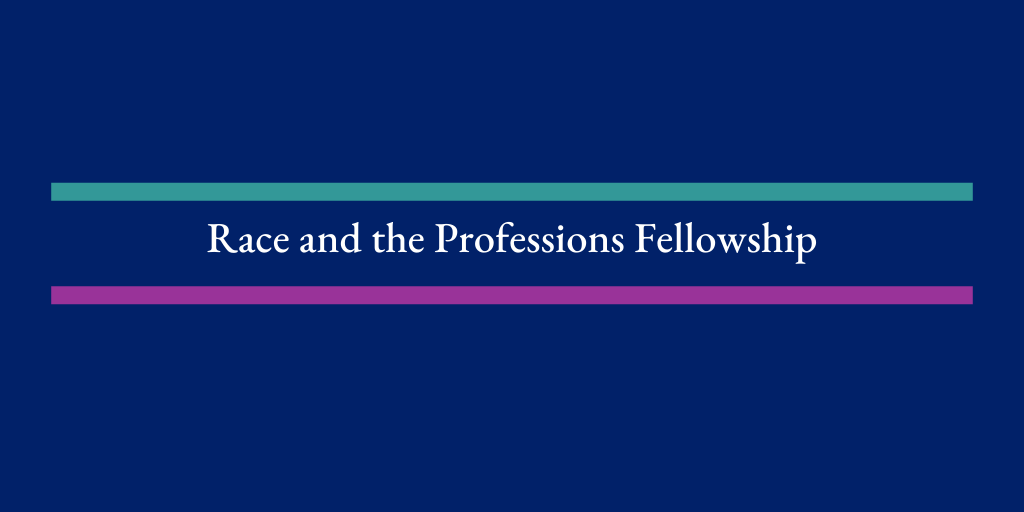Race and the Professions Fellowship.