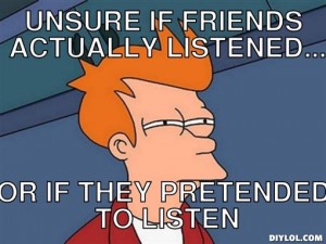 fry-can-t-tell-meme-generator-unsure-if-friends-actually-listened-or-if-they-pretended-to-listen-fa387a