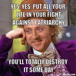 resized_creepy-willy-wonka-meme-generator-yes-yes-put-all-your-life-in-your-fight-against-patriarchy-you-ll-totally-destroy-it-some-day-860632